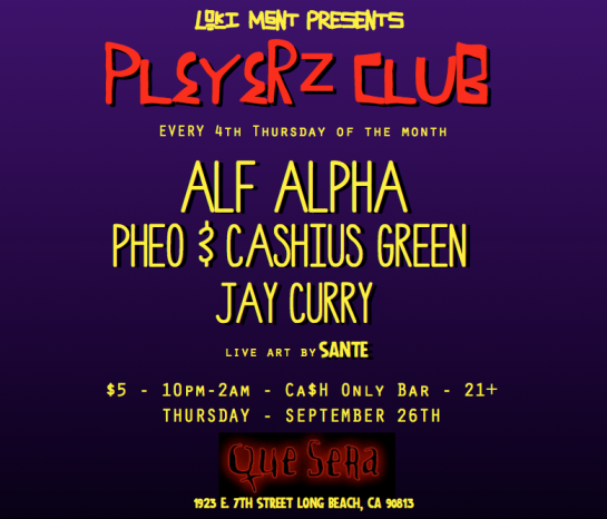 Pleyerz Club with Alf Alpha, Pheo, Cashius Green, and Jay Curry  @ Que Sera Long Beach - Sept 26